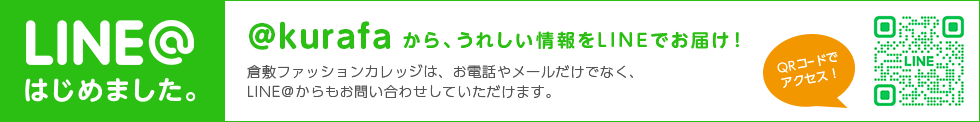 LINE@はじめました。 から、うれしい情報をLINEでお届け！倉敷ファッションカレッジは、お電話やメールだけでなく、LINE＠からもお問い合わせしていただけます。