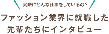 ファッション業界に就職した先輩たちにインタビュー