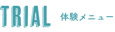 TRIAL 体験メニュー